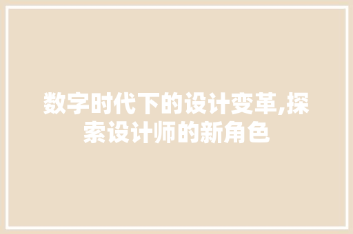 数字时代下的设计变革,探索设计师的新角色