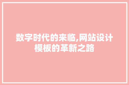数字时代的来临,网站设计模板的革新之路