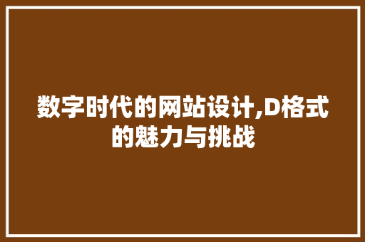 数字时代的网站设计,D格式的魅力与挑战