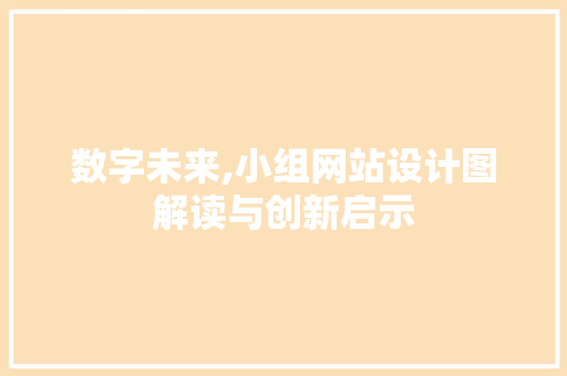 数字未来,小组网站设计图解读与创新启示 数字未来,小组网站设计图解读与创新启示 必应SEO