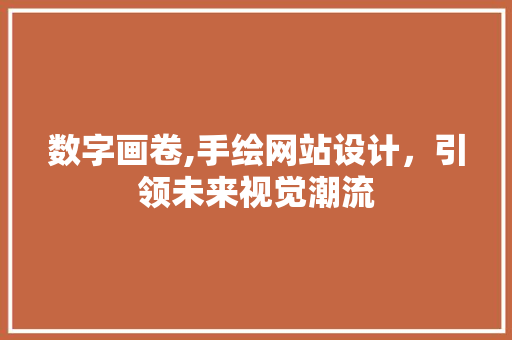 数字画卷,手绘网站设计，引领未来视觉潮流