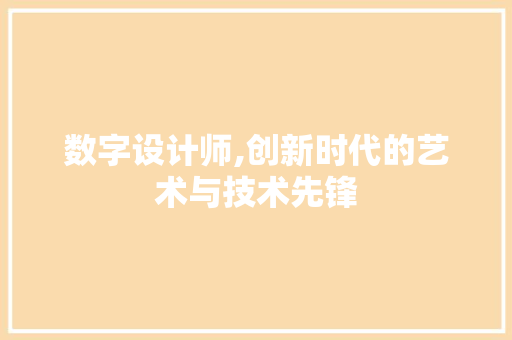 数字设计师,创新时代的艺术与技术先锋