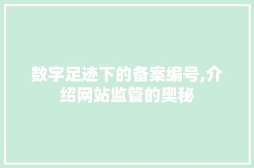 数字足迹下的备案编号,介绍网站监管的奥秘