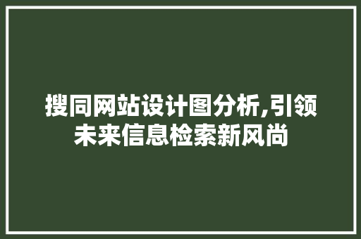 搜同网站设计图分析,引领未来信息检索新风尚