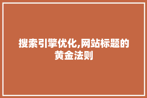 搜索引擎优化,网站标题的黄金法则