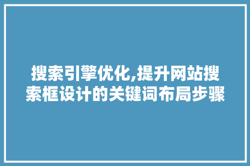 搜索引擎优化,提升网站搜索框设计的关键词布局步骤
