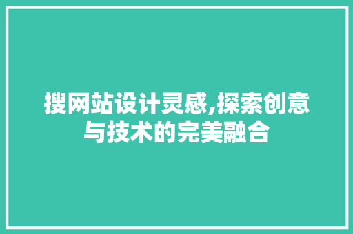 搜网站设计灵感,探索创意与技术的完美融合
