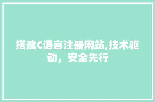 搭建C语言注册网站,技术驱动，安全先行