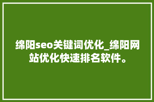 绵阳seo关键词优化_绵阳网站优化快速排名软件。 绵阳seo关键词优化_绵阳网站优化快速排名软件。 SEO关键词