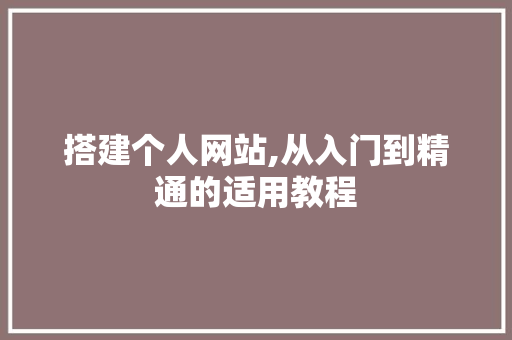 搭建个人网站,从入门到精通的适用教程