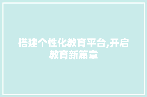 搭建个性化教育平台,开启教育新篇章 搭建个性化教育平台,开启教育新篇章 SEO关键词