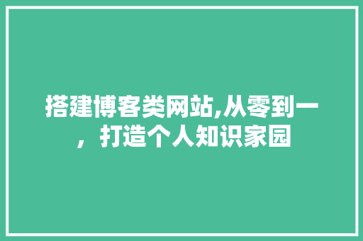 搭建博客类网站,从零到一，打造个人知识家园 搭建博客类网站,从零到一，打造个人知识家园 百度SEO