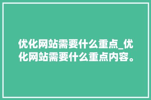 优化网站需要什么重点_优化网站需要什么重点内容。 必应SEO 优化网站需要什么重点_优化网站需要什么重点内容。 优化网站需要什么重点_优化网站需要什么重点内容。 必应SEO