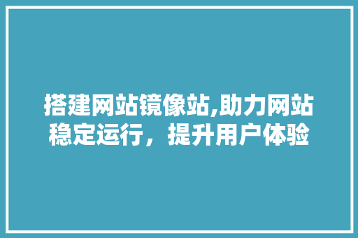 搭建网站镜像站,助力网站稳定运行，提升用户体验