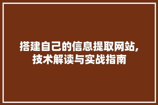 搭建自己的信息提取网站,技术解读与实战指南 搭建自己的信息提取网站,技术解读与实战指南 SEO关键词