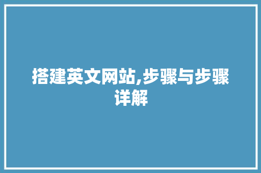 搭建英文网站,步骤与步骤详解 搭建英文网站,步骤与步骤详解 SEO关键词