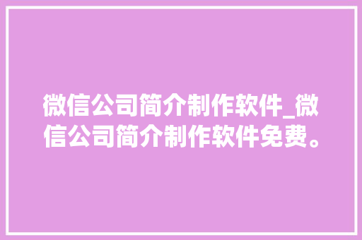 微信公司简介制作软件_微信公司简介制作软件免费。 微信公司简介制作软件_微信公司简介制作软件免费。 网站建设公司