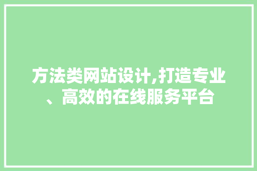 方法类网站设计,打造专业、高效的在线服务平台 方法类网站设计,打造专业、高效的在线服务平台 神马SEO