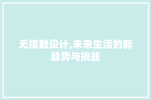 无接触设计,未来生活的新趋势与挑战