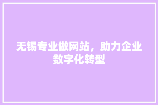 无锡专业做网站，助力企业数字化转型