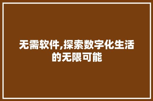 无需软件,探索数字化生活的无限可能