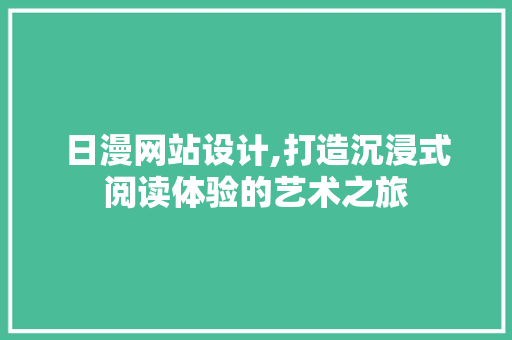 日漫网站设计,打造沉浸式阅读体验的艺术之旅 日漫网站设计,打造沉浸式阅读体验的艺术之旅 搜狗SEO