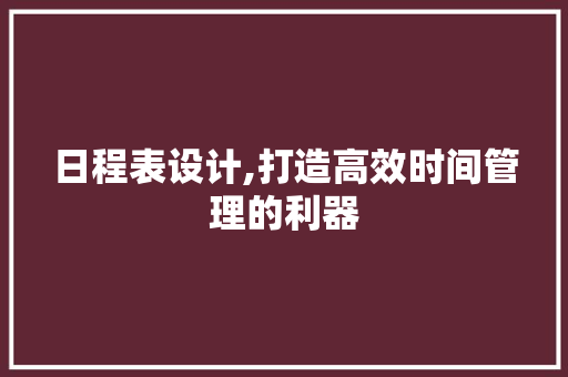 日程表设计,打造高效时间管理的利器