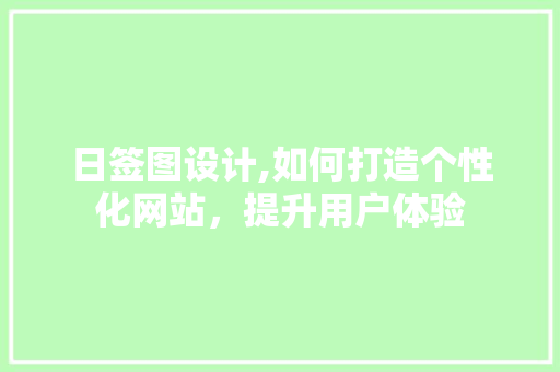日签图设计,如何打造个性化网站，提升用户体验