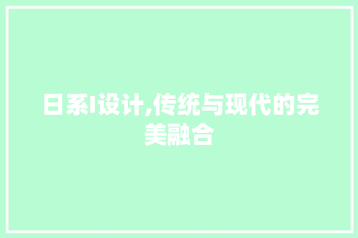 日系I设计,传统与现代的完美融合