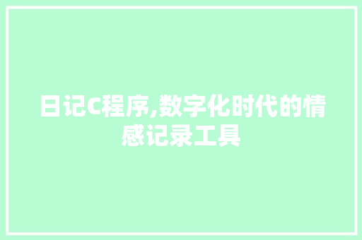 日记C程序,数字化时代的情感记录工具 日记C程序,数字化时代的情感记录工具 网站建设公司