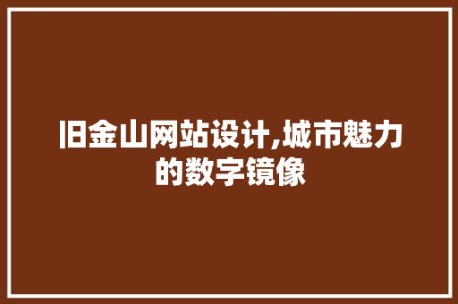 旧金山网站设计,城市魅力的数字镜像