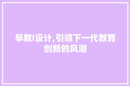 早教I设计,引领下一代教育创新的风潮 早教I设计,引领下一代教育创新的风潮 必应SEO
