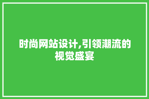 时尚网站设计,引领潮流的视觉盛宴