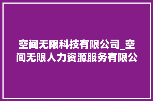 空间无限科技有限公司_空间无限人力资源服务有限公司。 空间无限科技有限公司_空间无限人力资源服务有限公司。 网站建设公司