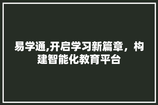 易学通,开启学习新篇章，构建智能化教育平台