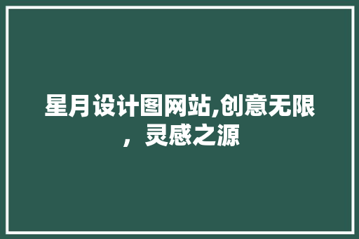 星月设计图网站,创意无限，灵感之源 星月设计图网站,创意无限，灵感之源 搜狗SEO