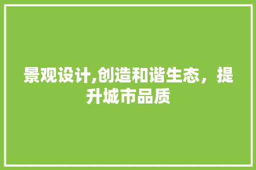 景观设计,创造和谐生态，提升城市品质
