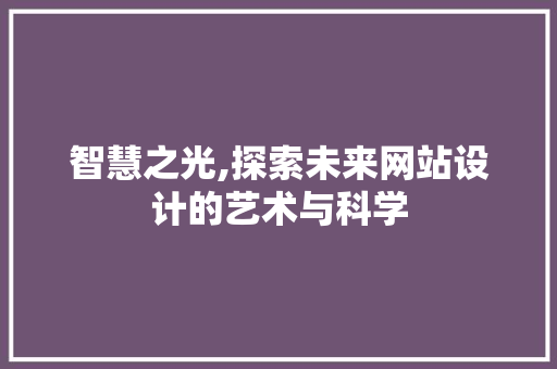 智慧之光,探索未来网站设计的艺术与科学
