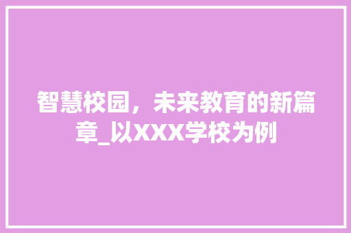 智慧校园，未来教育的新篇章_以XXX学校为例