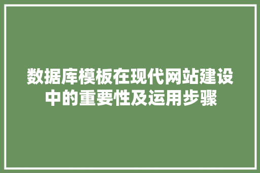 数据库模板在现代网站建设中的重要性及运用步骤