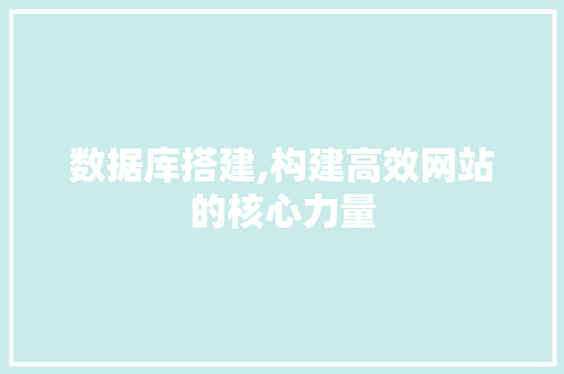 数据库搭建,构建高效网站的核心力量