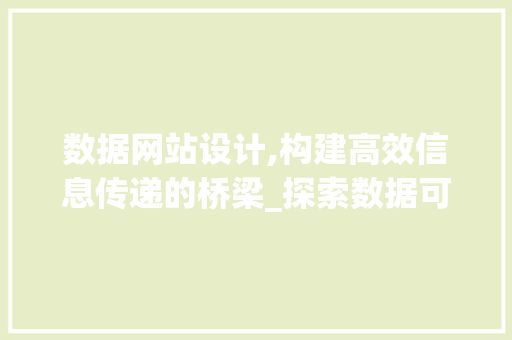 数据网站设计,构建高效信息传递的桥梁_探索数据可视化之路