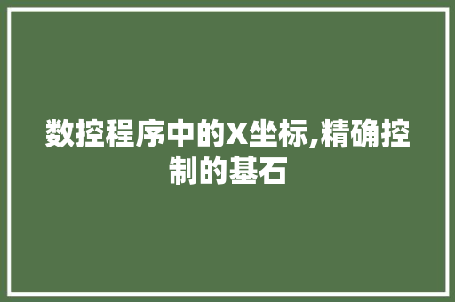 数控程序中的X坐标,精确控制的基石