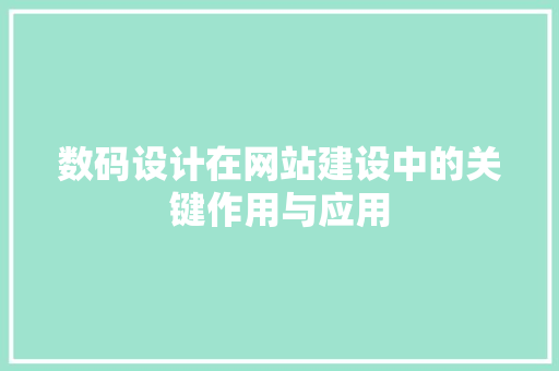 数码设计在网站建设中的关键作用与应用 数码设计在网站建设中的关键作用与应用 神马SEO
