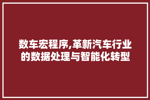 数车宏程序,革新汽车行业的数据处理与智能化转型