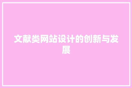 文献类网站设计的创新与发展 文献类网站设计的创新与发展 网站建设公司