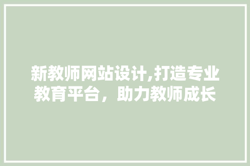 新教师网站设计,打造专业教育平台，助力教师成长