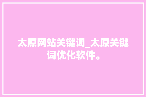 太原网站关键词_太原关键词优化软件。 太原网站关键词_太原关键词优化软件。 SEO关键词