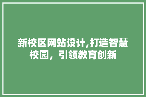 新校区网站设计,打造智慧校园，引领教育创新