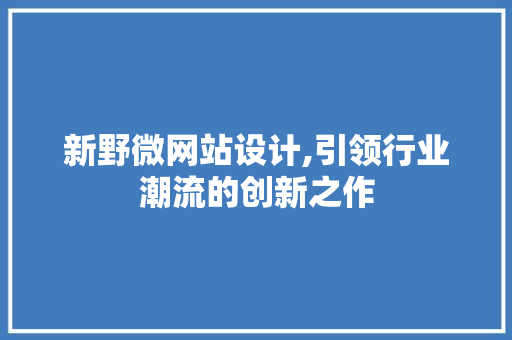 新野微网站设计,引领行业潮流的创新之作